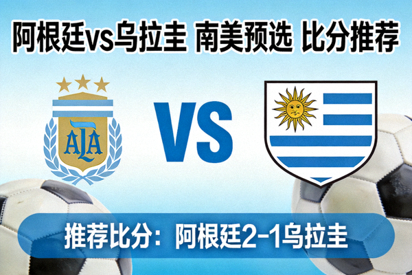 阿根廷 vs 乌拉圭 南美预选 比分推荐
